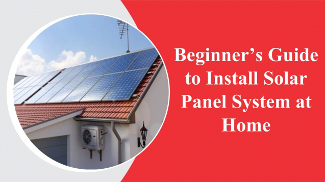 Guide to Install Solar Panel System at Home